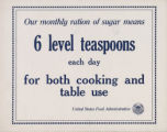 Our monthly ration of sugar means : 6 level teaspoons : each day : for both cooking and table use : United States Fo