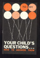 Publications. Pamphlets. Your Childs Questions...How to Answer Them. (Box 176, Folder 09)