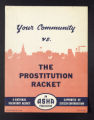 Publications. Pamphlets. Your Community vs. the Prostitution Racket. (Box 175, Folder 17)