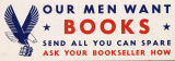 Our men want : books : send all you can spare : ask your bookseller how