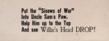 Put the "sinews of war" into Uncle Sam's paw. : help him up to the top and see Willie's head drop!